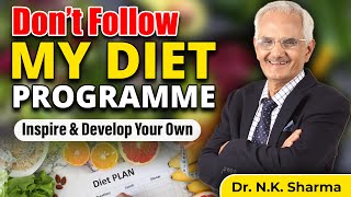 DONT FOLLOW MY DIET PROGRAMME  Inspire amp Develop Your Own  Dr NK Sharma [upl. by Shanley]