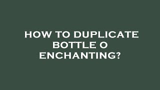 How to duplicate bottle o enchanting [upl. by Mitchell]