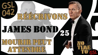 GSL 042 – RÉÉCRIVONS JAMES BOND 25 – MOURIR PEUT ATTENDRE [upl. by Zedecrem]