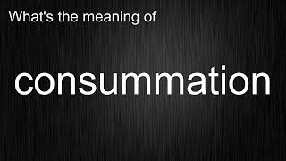 Whats the meaning of quotconsummationquot How to pronounce consummation [upl. by Ginny193]