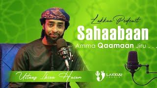 Sahaabaan Amma Qaamaan Nu Keessa Jiru     Lakkuu Podcast  Ustaaz Ibsaa Hasan [upl. by Burman]