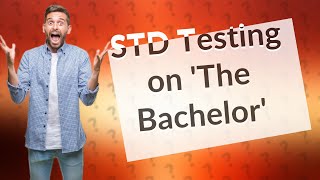 Do Bachelor contestants get tested for STDS [upl. by Nazar]