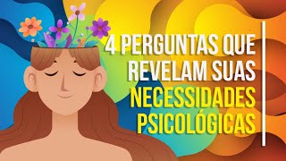 4 PERGUNTAS QUE REVELAM SUAS NECESSIDADES PSICOLÃ“GICAS [upl. by Vandervelde]