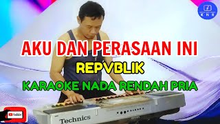 Aku Dan Perasaan Ini  Republik  Karaoke Nada Rendah Pria [upl. by Anitsirk]