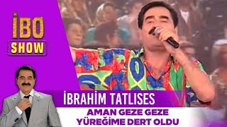 İbrahim Tatlıses  Aman Geze Geze Yüregime Dert Oldu  İbo Show [upl. by Ltney270]