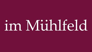 How to Pronounce im Mühlfeld Correctly in German [upl. by Yemarej]