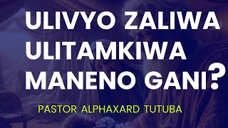 ULIVYO ZALIWA ULITAMKIWA MANENO GANIPastor Alphaxard Tutuba [upl. by Gyatt]