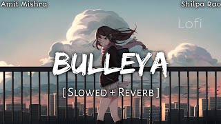 Bulleya  Slowed And Reverb • Amit Mishra amp Shilpa Rao • Lofi Version [upl. by Teiv372]