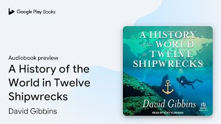 A History of the World in Twelve Shipwrecks by David Gibbins · Audiobook preview [upl. by Margery363]