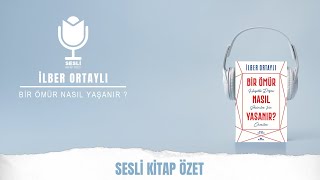 İlber Ortaylı  Bir Ömür Nasıl Yaşanır  Sesli Kitap Özet [upl. by Schnorr]