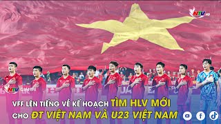 VFF lên tiếng về kế hoạch tìm HLV mới cho ĐT Việt Nam và U23 Việt Nam [upl. by Seldon]