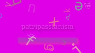 HOW TO SAY PATRIPASSIANISM [upl. by Danika]