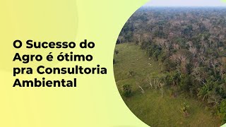 COMO O SUCESSO DA AGROPECUÁRIA É BENÉFICO PRA CONSULTORIA AMBIENTAL [upl. by Dupre363]