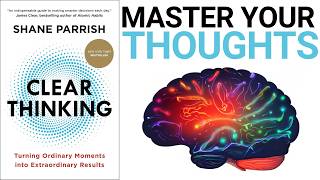 Clear Thinking Summary Shane Parrish How To Make Better Decisions amp Become a Brilliant Thinker [upl. by Shriner]