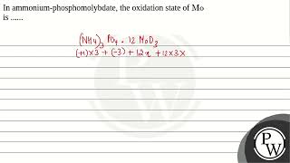 In ammoniumphosphomolybdate the oxidation state ofampnbspMo is [upl. by Aissila53]