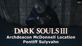 Dark Souls III Archdeacon McDonnell Location Pontiff Sulyvahn [upl. by Nlycaj]