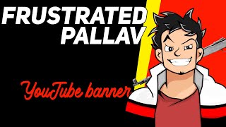 FRUSTRATED PALLAV YT BANNER ANDROID OP EDITS [upl. by Nigem]