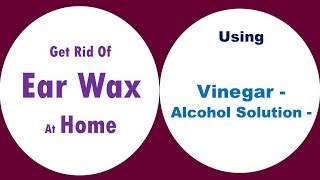 Get Rid Of Ear Wax At Home With Vinegar And Alcohol Solution [upl. by Karylin687]