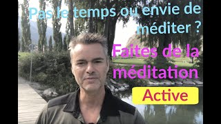 Pas le temps ou envie de méditer  Faites la méditation active [upl. by Fayre831]