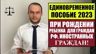 ЕДИНОВРЕМЕННОЕ ПОСОБИЕ ПРИ РОЖДЕНИИ РЕБЕНКА 2023 ДЛЯ ГРАЖДАН РФ ИНОСТРАННЫХ ГРАЖДАН Юрист [upl. by Azral]