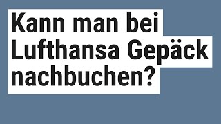 Kann man bei Lufthansa Gepäck nachbuchen [upl. by Gnal]