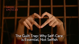 The Guilt Trap Why SelfCare is Essential Not Selfish [upl. by Ahsiadal]