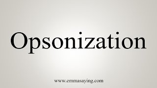 How To Say Opsonization [upl. by Sekyere]