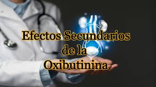 Efectos Secundarios de la Oxibutinina [upl. by Allerbag779]