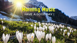 GOOD MORNING MUSIC  Uplifting Inspiring amp Motivational Positive Music ➤ Morning Meditation Music [upl. by Ilatan]