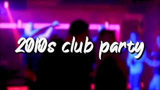 2010s club party nostalgia playlist [upl. by Spring]