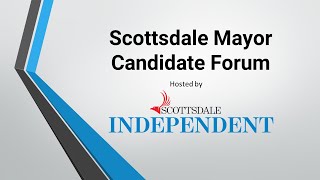 Scottsdale Mayor Candidate Forum Hosted by Scottsdale Independent [upl. by Childers]