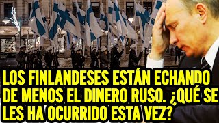 Los finlandeses están echando de menos el dinero ruso ¿Qué se les ha ocurrido esta vez [upl. by Holcomb281]