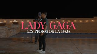 Lady Gaga En Vivo  Los Primos de la Baja [upl. by Aleibarg918]