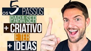 Os 5 Passos Para Ser Mais Criativo e Ter Mais Ideias [upl. by Lynelle357]