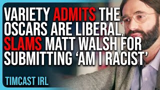 Variety ADMITS The Oscars Are LIBERAL Slams Matt Walsh For Submitting ‘Am I Racist’ [upl. by Airamzul]