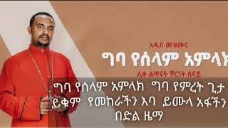 ግባ የሰላም አምላክ በ ሊቀ ልሣናት ቸርነት ሰናይ by chernet senay [upl. by Ahsertal]