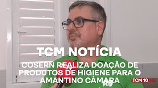 TCM Notícia  COSERN realiza doação de produtos de higiene para o Amantino Câmara [upl. by Janean166]