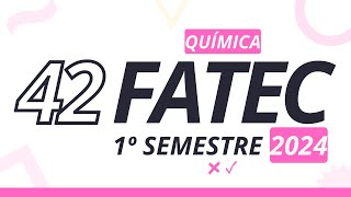 Questão 42  FATEC 1°sem 2024 Química [upl. by Teferi]