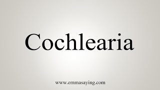 How To Say Cochlearia [upl. by Rann]