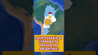 ¿Qué Pasaría Si CÓRDOBA Se Separase de Argentina shotrs datoscuriosos curiosidades [upl. by Asare]