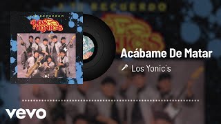 Los Yonics  Acábame De Matar Audio [upl. by Airla526]