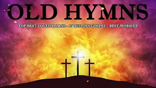 TOP BEST LOVED HYMNS 💖 CHRISTIAN GOSPEL 🎧 BEST WORSHIP [upl. by Ailiec]