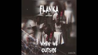 FLANKA  WHEN WE OUTSIDE [upl. by Arahsat]