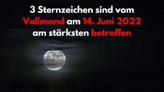 Diese 3 Sternzeichen werden vom Vollmond am 14 Juni 2022 am stärksten beeinflusst [upl. by Ace]