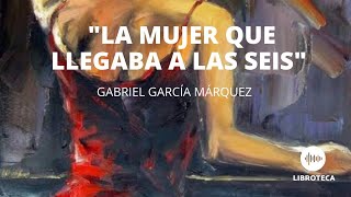 quotLa mujer que llegaba a las seisquot de Gabriel García Márquez Cuento completo AUDIOCUENTO [upl. by Yecak636]