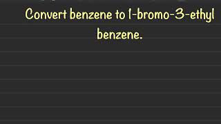 Convert Benzene to 1Bromo 3ethylbenzene organic conversionshalo alkanes and halo arenes [upl. by Akemyt]