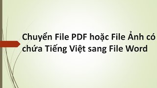 Chuyển File PDF hoặc File Ảnh có chứa Tiếng Việt sang File Word [upl. by Debbi762]