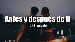 LETRA T3R Elemento  Antes y después de ti [upl. by Annig]