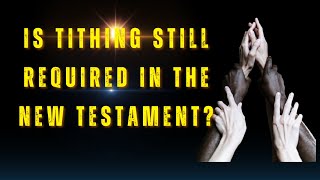 Is Tithing Still Required in the New Testament [upl. by Eibrab]