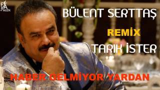 Bülent Serttaş Remix Tarık İster  Haber Gelmiyor Yardan Official Music [upl. by Purvis]